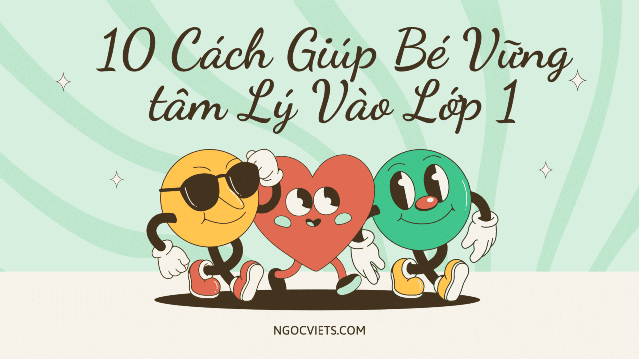 10 Cách Giúp Bé Vững Tâm Lý Vào Lớp 1