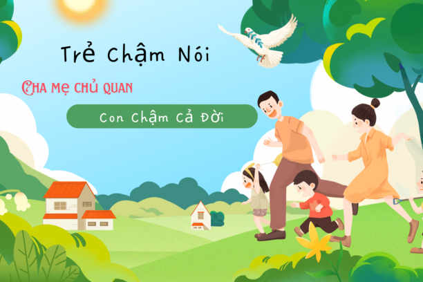 Trẻ Chậm Nói -Cha Mẹ Chủ Quan-Con Chậm Cả Đời